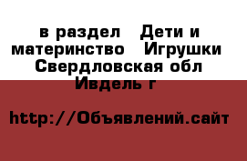  в раздел : Дети и материнство » Игрушки . Свердловская обл.,Ивдель г.